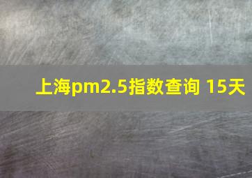 上海pm2.5指数查询 15天